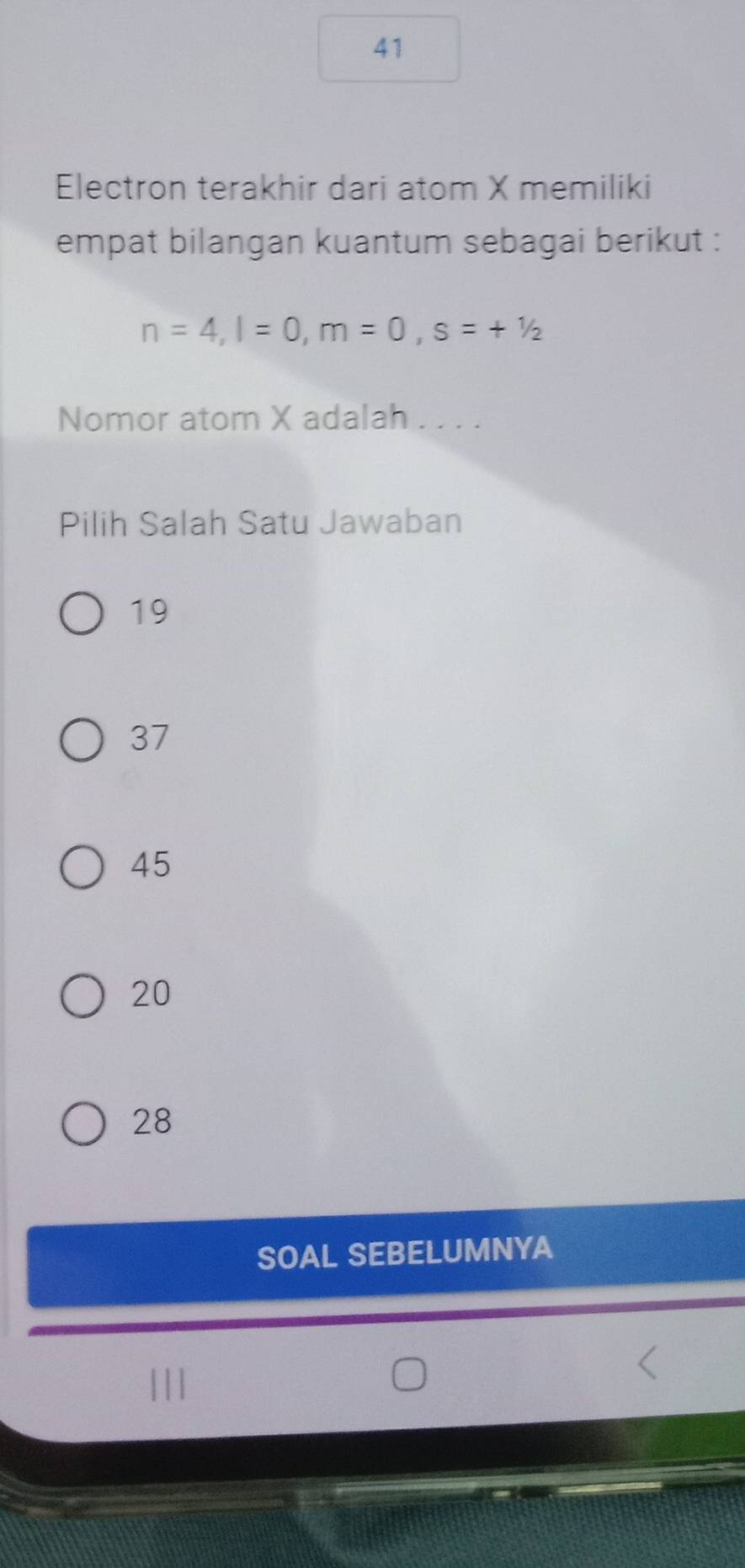 Electron terakhir dari atom X memiliki
empat bilangan kuantum sebagai berikut :
n=4, l=0, m=0, s=+1/2
Nomor atom X adalah . . . .
Pilih Salah Satu Jawaban
19
37
45
20
28
SOAL SEBELUMNYA