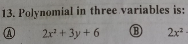 Polynomial in three variables is:
Ⓐ 2x^2+3y+6
⑬ 2x^2