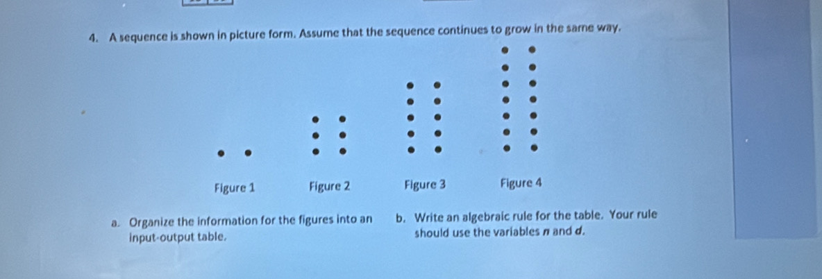 A sequence is shown in picture form. Assume that the sequence continues to grow in the same way. 
a. Organize the information for the figures into an b. Write an algebraic rule for the table. Your rule 
input-output table. should use the variables π and d.