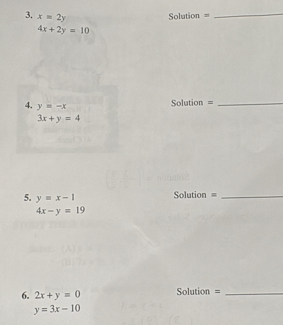 x=2y Solution =_
4x+2y=10
4. y=-x
Solution =_
3x+y=4
5. y=x-1 Solution =_
4x-y=19
6. 2x+y=0
Solution =_
y=3x-10