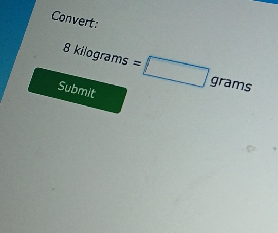 Convert: 
à 6 ilograms =□ grams
Submit