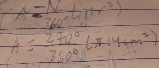 A- N/360° G7r^2)
A= 270°/360° (π 14cm^2)