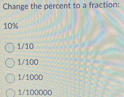 Change the percent to a fraction:
10%
1/10
1/100
1/1000
1/100000