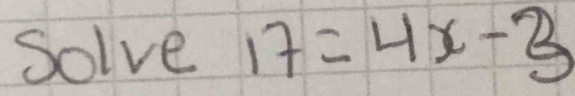 Solve 17=4x-3