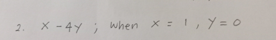 x-4y , when x=1, y=0