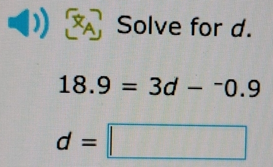 Solve for d.
18.9=3d-^-0.9
d=□