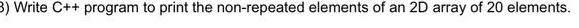 Write C++ program to print the non-repeated elements of an 2D array of 20 elements.