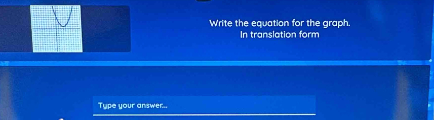 Write the equation for the graph. 
In translation form 
Type your answer...