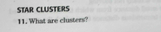 STAR CLUSTERS 
11. What are clusters?