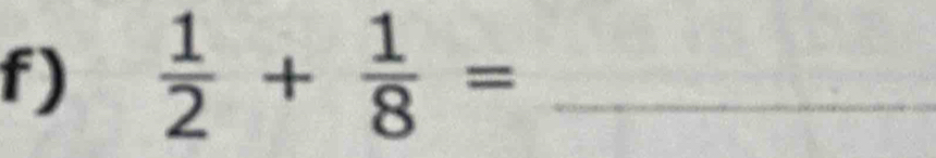  1/2 + 1/8 = _