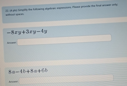 Simplify the following algebraic expressions. Please provide the final answer only; 
without spaces.
-8xy+3xy-4y
Answer:
8a-4b+8a+6b
Answer: