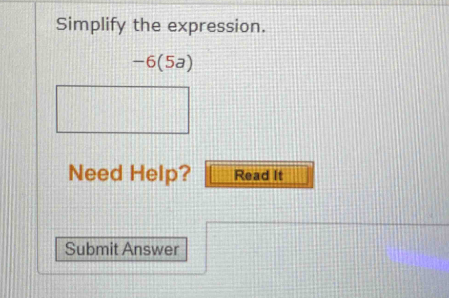 Simplify the expression.
-6(5a)
Need Help? Read It 
Submit Answer