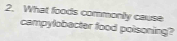 What foods commonly cause 
campylobacter food poisoning?