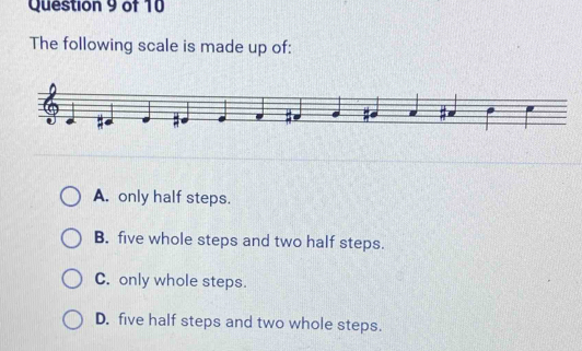 The following scale is made up of:
A. only half steps.
B. five whole steps and two half steps.
C. only whole steps.
D. five half steps and two whole steps.