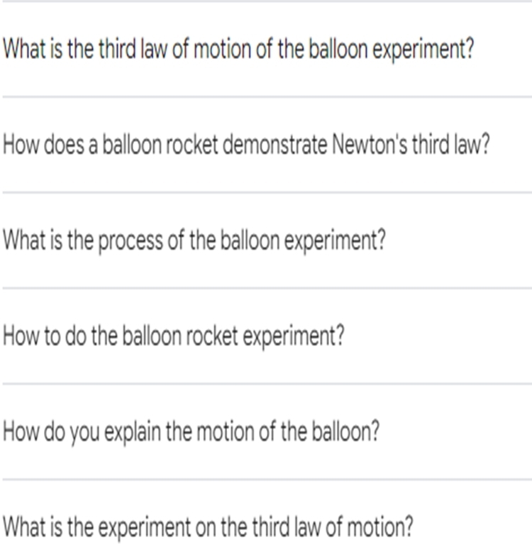 What is the third law of motion of the balloon experiment? 
How does a balloon rocket demonstrate Newton's third law? 
What is the process of the balloon experiment? 
How to do the balloon rocket experiment? 
How do you explain the motion of the balloon? 
What is the experiment on the third law of motion?