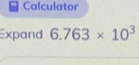 Calculator 
Expand 6.763* 10^3