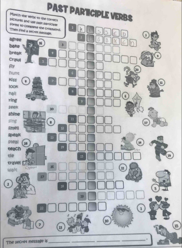 PAST PARTICIPLE VERBS 
M 
pi 
fo 
T 
a 
b 
b 
C 
A 
n 
Ki 
1o 
na 
ri 
se 
sh 
si 
sm 
sp 
st 
te 
ti9 
tr 
wa 
2 
15 
The secret message is_ 
__ 
_.
