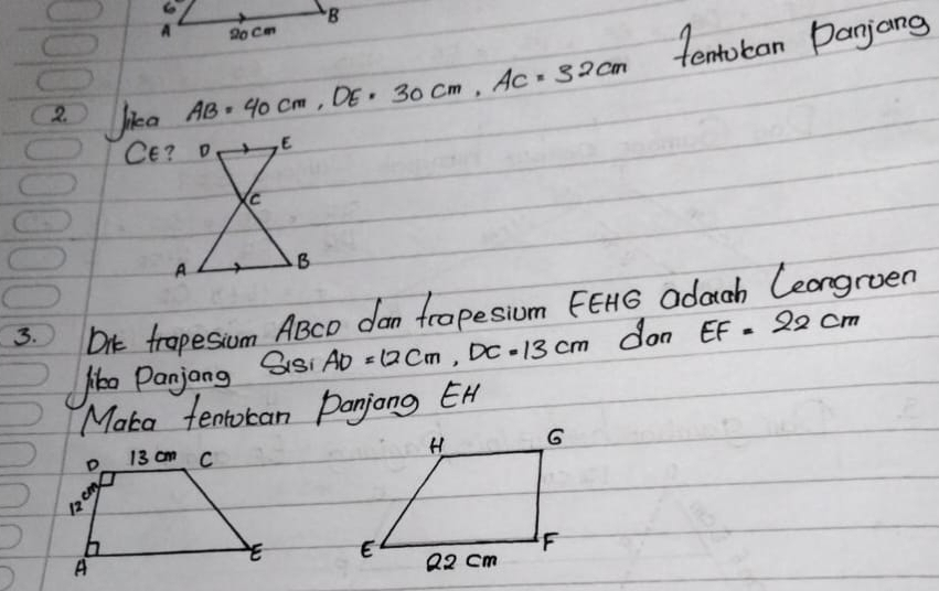 lea AB=40cm, DE=30cm, AC=32cm fentoban Danjang 
3. DuK tropesum ABco dan trapesium FEHG adach Ceongroen 
like Panjong S5 AD=12cm, DC=13cm don EF=22c_1
Maka tentoran panjong EH