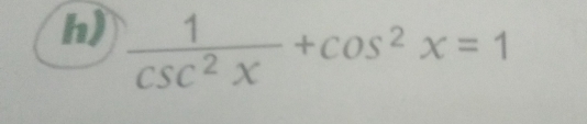  1/csc^2x +cos^2x=1