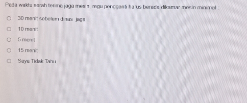 Pada waktu serah terima jaga mesin, regu pengganti harus berada dikamar mesin minimal
30 menit sebelum dinas jaga
10 menit
5 menit
15 menit
Saya Tidak Tahu