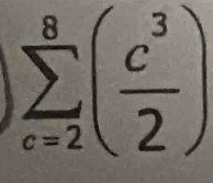 sumlimits _(c=2)^8( c^3/2 )