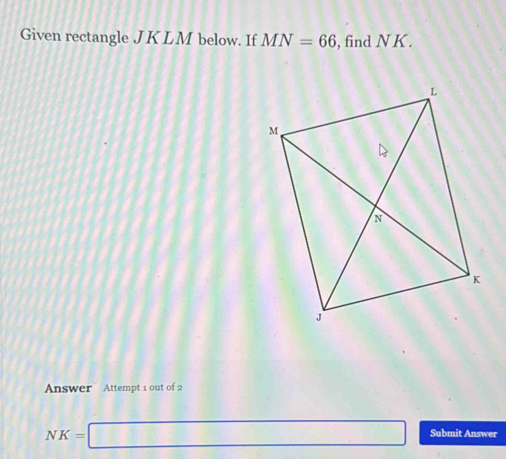 MN=66 , find N K. 
Answer Attempt 1 out of 2
NK=□ Submit Answer