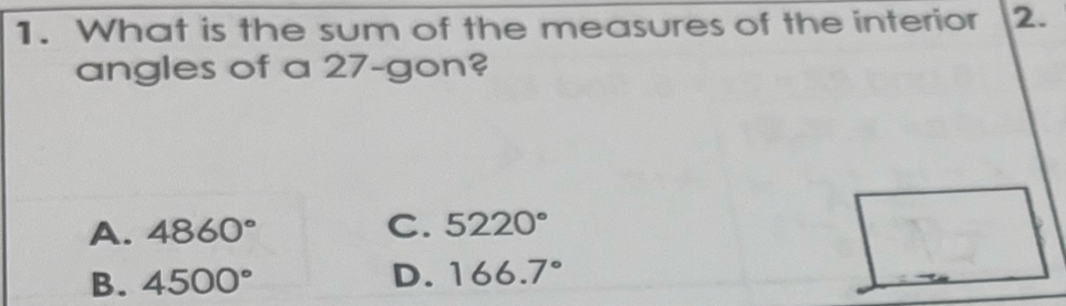 What is the sum of the measures of the interior 2.
angles of a 27 -gon?
A. 4860° C. 5220°
B. 4500°
D. 166.7°