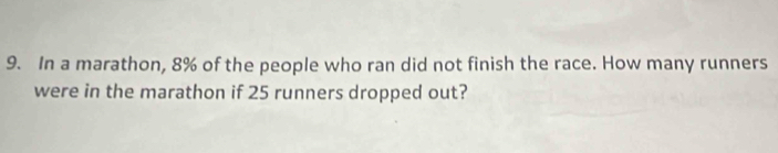 In a marathon, 8% of the people who ran did not finish the race. How many runners 
were in the marathon if 25 runners dropped out?