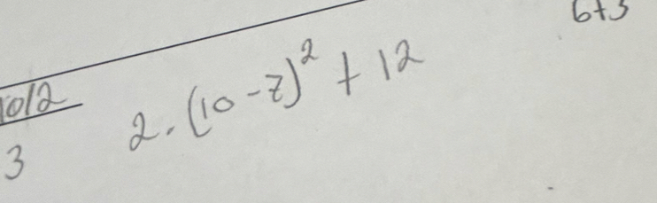  612/3  2.(10-z)^2+12
6+3