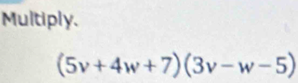 Multiply.
(5v+4w+7)(3v-w-5)