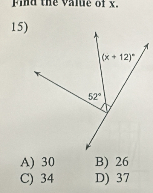 Find the Value of x.
15)
A) 30 B) 26
C) 34 D) 37