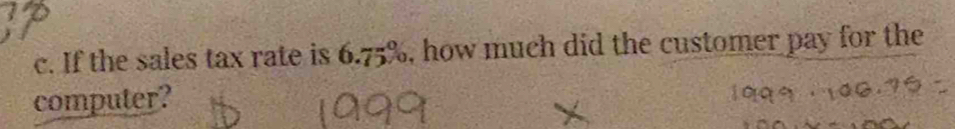 If the sales tax rate is 6.75% 6, how much did the customer pay for the 
computer?