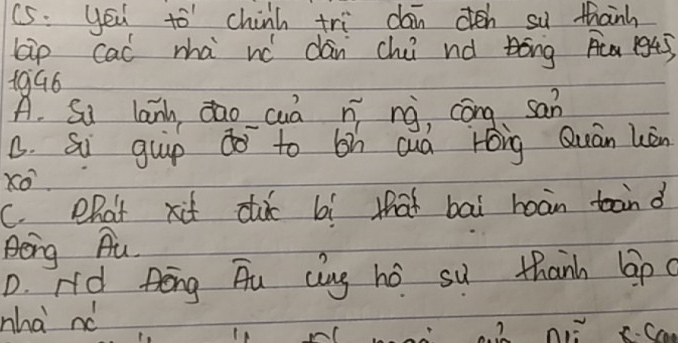 C5. yeu to chinh tri dan dén su thanh
tip cai mhà n `dán chi nd bóng A 1g4ó
1996
A. Su lanh dao cuà n ng, cōng san
B. Si gup do to 6h cuà róng Quàn kèn
Xo
C. chat xit du bìí that bāi roàn tānd
Bong Au
D. rid fēng Au ciug ho su thanh lp
nha x'