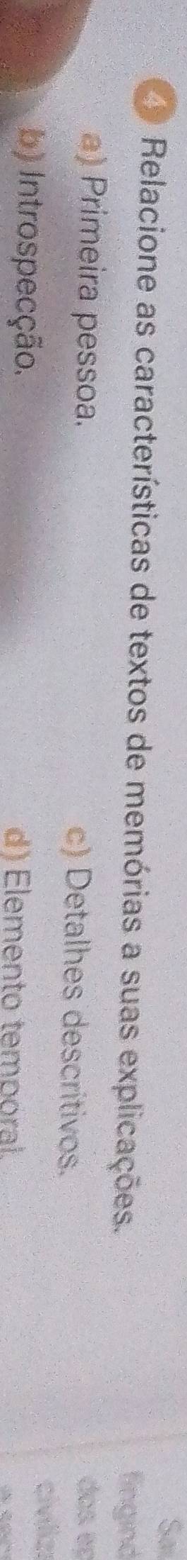 Sa
Relacione as características de textos de memórias a suas explicações. fingind
a) Primeira pessoa. c) Detalhes descritivos.
dos eç
civiliz:
b) Introspecção. d) Elemento temporal.