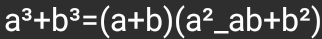 a^3+b^3=(a+b)(a^2_ ab+b^2)