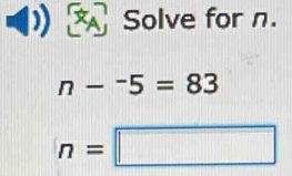 Solve for n.
n-^-5=83
n=□