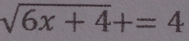 sqrt(6x+4)+=4