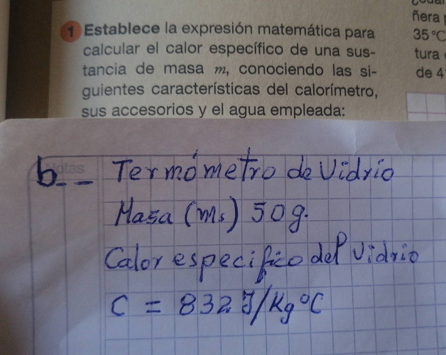 ñera 
1 Establece la expresión matemática para
35°C
calcular el calor específico de una sus- tura 
tancia de masa m, conociendo las si- de 4
guientes características del calorímetro, 
sus accesorios y el agua empleada: