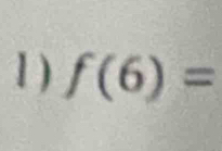 1 ) f(6)=