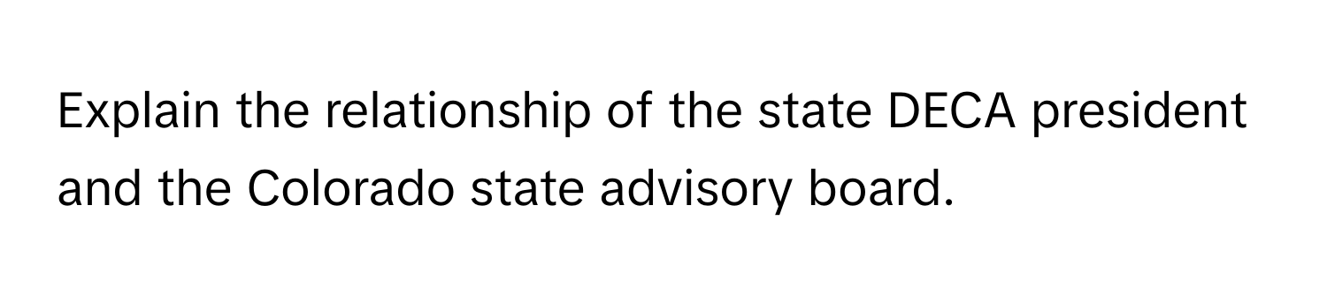 Explain the relationship of the state DECA president and the Colorado state advisory board.