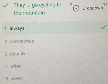 1/
They ... go cycling to Dropdown
the mountain
1. always
2. sometimes
3. usually
4. often
5. never