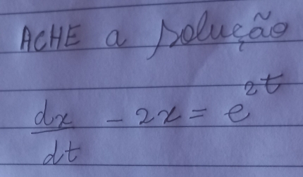 ACHE a pelucae
 dx/dt -2x=e^(2t)