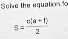 Solve the equation fo
s= (c(a+f))/2 