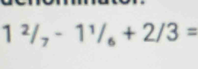 1^2/_7-1^1/_6+2/3=