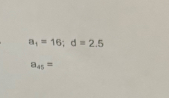 a_1=16; d=2.5
a_45=