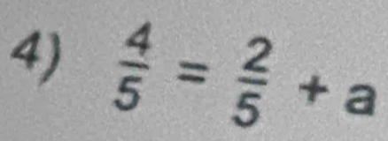  4/5 = 2/5 +a