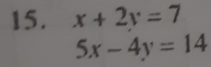 x+2y=7
5x-4y=14