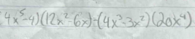 4x^5-4)(12x^2-6x)-(4x^3-3x^2)(20x^4)