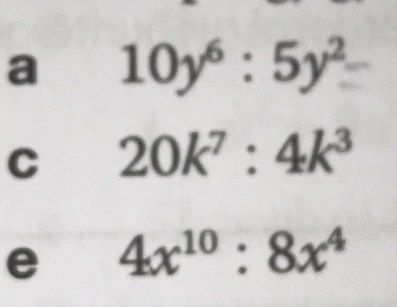 a 10y^6:5y^2
C 20k^7:4k^3
e 4x^(10):8x^4