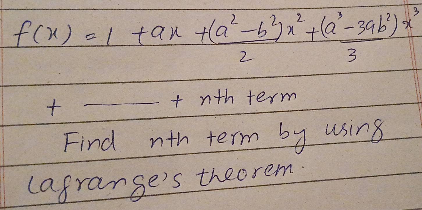 f(x)=1+ax+ ((a^2-b^2)x^2)/2 + ((a^3-3ab^2)x^3)/3 

_ +n+h term 
Find nth term by using 
cafrange's theorem